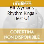 Bill Wyman's Rhythm Kings - Best Of cd musicale di Bill Wyman's Rhythm Kings
