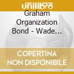 Graham Organization Bond - Wade In The Water: Classics Origins & Oddities cd musicale