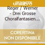 Reger / Werner - Drei Grosse Choralfantasien 52 cd musicale di Reger / Werner