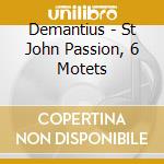 Demantius - St John Passion, 6 Motets cd