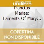 Planctus Mariae: Laments Of Mary In The Late Middle Ages cd
