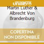 Martin Luther & Albrecht Von Brandenburg cd musicale