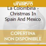 La Colombina - Christmas In Spain And Mexico cd musicale di La Colombina