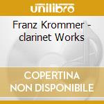 Franz Krommer - clarinet Works cd musicale di Franz Krommer