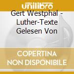 Gert Westphal - Luther-Texte Gelesen Von cd musicale di Gert Westphal