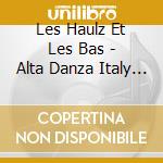 Les Haulz Et Les Bas - Alta Danza Italy 15 C cd musicale di Les Haulz Et Les Bas