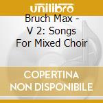 Bruch Max - V 2: Songs For Mixed Choir cd