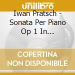 Iwan Pratsch - Sonata Per Piano Op 1 In Do cd