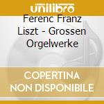 Ferenc Franz Liszt - Grossen Orgelwerke cd