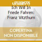 Ich Will In Friede Fahren: Franz Vitzthum cd