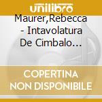 Maurer,Rebecca - Intavolatura De Cimbalo (1576) cd
