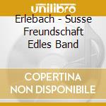 Erlebach - Susse Freundschaft Edles Band cd musicale di Erlebach