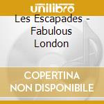 Les Escapades - Fabulous London cd musicale di Les Escapades
