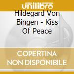Hildegard Von Bingen - Kiss Of Peace cd musicale di Hildegard Von Bingen