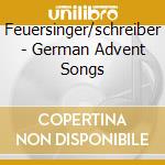 Feuersinger/schreiber - German Advent Songs cd musicale di Feuersinger/schreiber