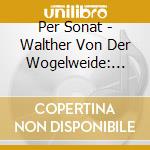 Per Sonat - Walther Von Der Wogelweide: Lieder Von Macht U cd musicale di Per Sonat