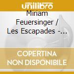 Miriam Feuersinger / Les Escapades - Habe Deine Lust An Dem He cd musicale