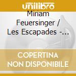 Miriam Feuersinger / Les Escapades - Habe Deine Lust An Dem He cd