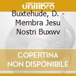 Buxtehude, D. - Membra Jesu Nostri Buxwv cd musicale di Buxtehude, D.