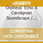 Orpheus' Echo A Carolignian Soundscape / Various cd musicale