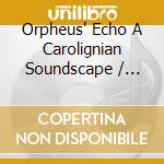 Orpheus' Echo A Carolignian Soundscape / Various cd