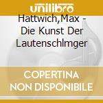 Hattwich,Max - Die Kunst Der Lautenschlmger cd