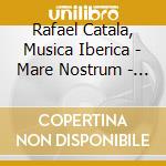 Rafael Catala, Musica Iberica - Mare Nostrum - Works For Guitar cd