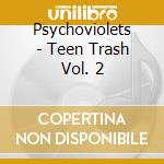 Psychoviolets - Teen Trash Vol. 2 cd musicale di Psychoviolets