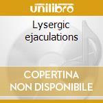 Lysergic ejaculations cd