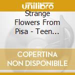 Strange Flowers From Pisa - Teen Trash 11 cd