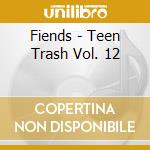 Fiends - Teen Trash Vol. 12 cd