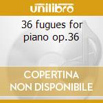 36 fugues for piano op.36 cd musicale di Anton Reicha