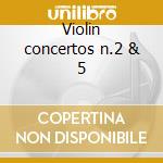 Violin concertos n.2 & 5 cd
