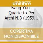 Isang Yun - Quartetto Per Archi N.3 (1959 61) cd