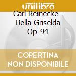 Carl Reinecke - Bella Griselda Op 94 cd