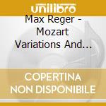 Max Reger - Mozart Variations And Fugue cd musicale di Max Reger