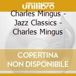 Charles Mingus - Jazz Classics - Charles Mingus cd
