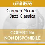 Carmen Mcrae - Jazz Classics cd musicale di Carmen Mcrae