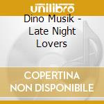 Dino Musik - Late Night Lovers cd musicale di Dino Musik