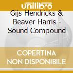 Gijs Hendricks & Beaver Harris - Sound Compound cd musicale di GIJS HENDRICKS & BEA