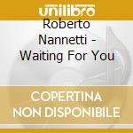 Roberto Nannetti - Waiting For You cd musicale