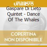 Gaspare Di Lieto Quintet - Dance Of The Whales cd musicale di GASPARE DI LIETO QUI