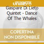 Gaspare Di Lieto Quintet - Dance Of The Whales cd