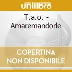 T.a.o. - Amaremandorle cd musicale di T.A.O.