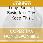 Tony Pancella Basic Jazz Trio - Keep This In Mind cd musicale di PANCELLA TONY