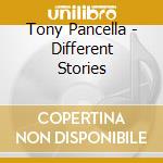 Tony Pancella - Different Stories cd musicale