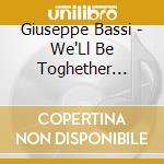 Giuseppe Bassi - We'Ll Be Toghether Again cd musicale di Giuseppe Bassi
