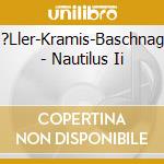 M?Ller-Kramis-Baschnagel - Nautilus Ii cd