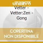 Vetter - Vetter:Zen - Gong cd musicale di Vetter