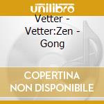 Vetter - Vetter:Zen - Gong cd